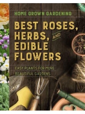 Home Grown Gardening Guide to Best Roses, Herbs, and Edible Flowers - Home Grown Gardening Guides