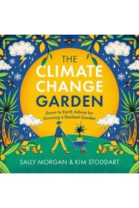 The Climate Change Garden, UPDATED EDITION Down to Earth Advice for Growing a Resilient Garden