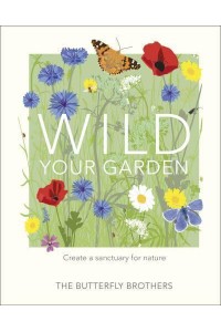 Wild Your Garden Create a Sanctuary for Nature