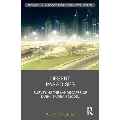 Desert Paradises Surveying the Landscapes of Dubai's Urban Model - Routledge Research in Landscape and Environmental Design