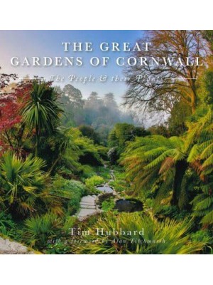 The Great Gardens of Cornwall The People and Their Plants