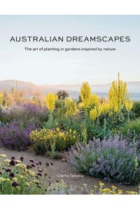 Australian Dreamscapes The Art of Planting in Gardens Inspired by Nature