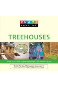 Knack Treehouses A Step-by-Step Guide to Designing & Building a Safe & Sound Structure - Knack: Make It Easy