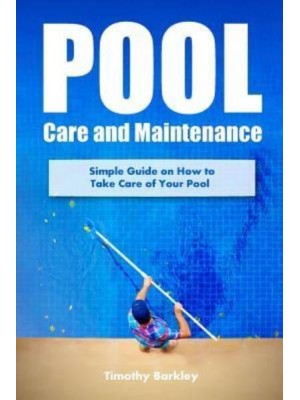 Pool Care and Maintenance Simple Guide on How to Take Care of Your Pool