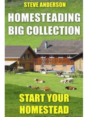 Homesteading Big Collection Start Your Homestead: (Homesteading Guide, Homesteading Books)