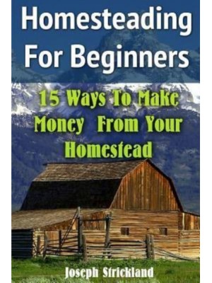 Homesteading for Beginners 15 Ways to Make Money from Your Homestead