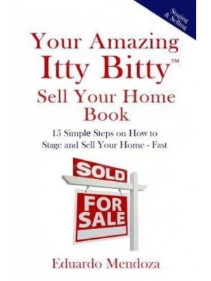 Your Amazing Itty Bitty Sell Your Home Book 15 Simple Steps on How to Stage and Sell Your Home - Fast!