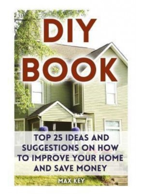DIY Book Top 25 Ideas and Suggestions on How to Improve Your Home and Save Money