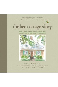 The Bee Cottage Story How I Made a Muddle of Things and Decorated My Way Back to Happiness