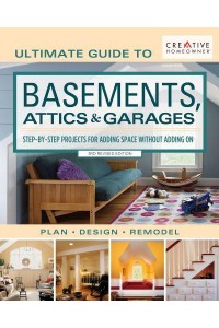 Ultimate Guide to Basements, Attics & Garages Step-by-Step Projects for Adding Space Without Adding On