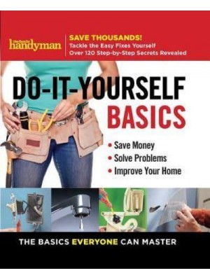 Family Handyman Do-It-Yourself Basics, 1 Save Money, Solve Problems, Improve Your Home