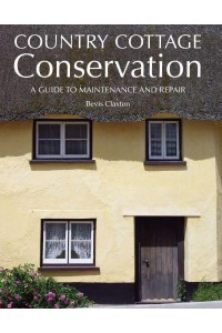 Country Cottage Conservation A Guide to Maintenance and Repair