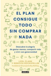 El Plan Consigue Todo Sin Comprar Nada / The Buy Nothing, Get Everything Plan: Discover the Joy of Spending Less, Sharing More, and Living Generously