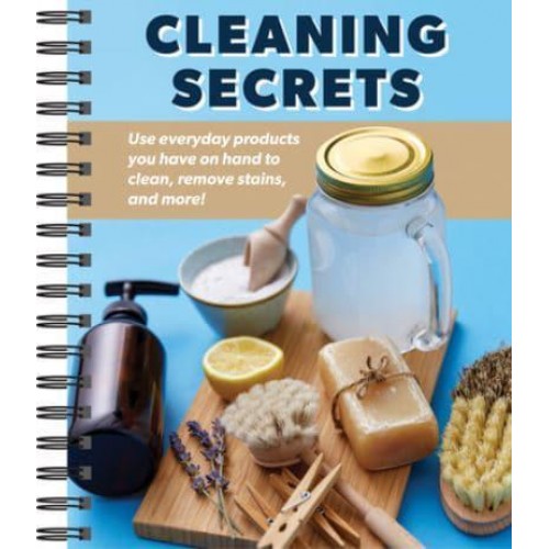 Cleaning Secrets Use Everyday Products You Have on Hand to Clean, Remove Stains, and More!