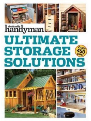 Family Handyman Ultimate Storage Solutions Solve Storage Issues With Clever New Space-Saving Ideas