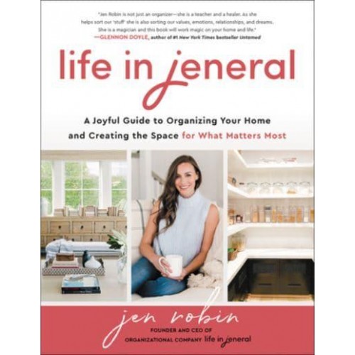 Life in Jeneral A Joyful Guide to Organizing Your Home and Creating the Space for What Matters Most