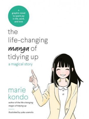 The Life-Changing Manga of Tidying Up A Magical Story to Spark Joy in Life, Work and Love