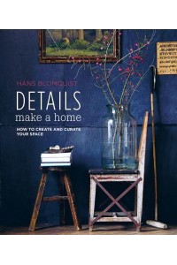 Details Make a Home How to Create and Curate Your Space