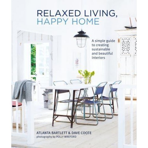 Relaxed Living, Happy Home A Simple Guide to Creating Sustainable and Beautiful Interiors