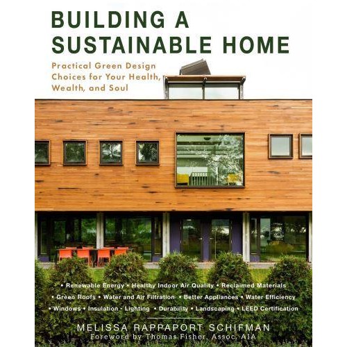 Building a Sustainable Home Practical Green Design Choices for Your Health, Wealth, and Soul