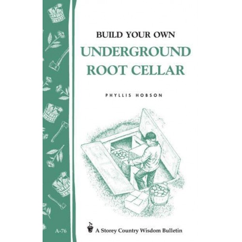 Build Your Own Underground Root Cellar Storey Country Wisdom Bulletin A-76 - Storey Country Wisdom Bulletin