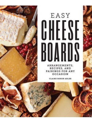 Easy Cheese Boards Arrangements, Recipes, and Pairings for Any Occasion