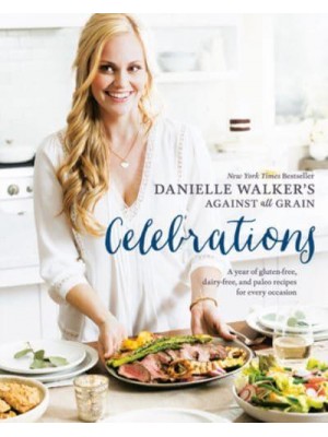 Danielle Walker's Against All Grain Celebrations A Year of Gluten-Free, Dairy-Free, and Paleo Recipes for Every Occasion