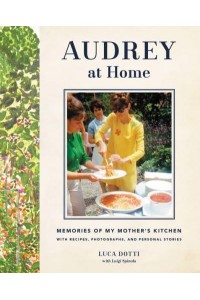 Audrey at Home Memories of My Mother's Kitchen With Recipes, Photographs, and Personal Stories