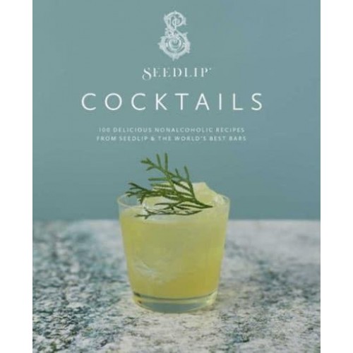 Seedlip Cocktails 100 Delicious Nonalcoholic Recipes from Seedlip & The World's Best Bars