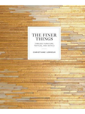 The Finer Things Timeless Furniture, Textiles, and Details