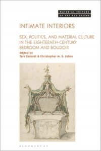 Intimate Interiors Sex, Politics, and Material Culture in the Eighteenth-Century Bedroom and Boudoir - Material Culture of Art and Design