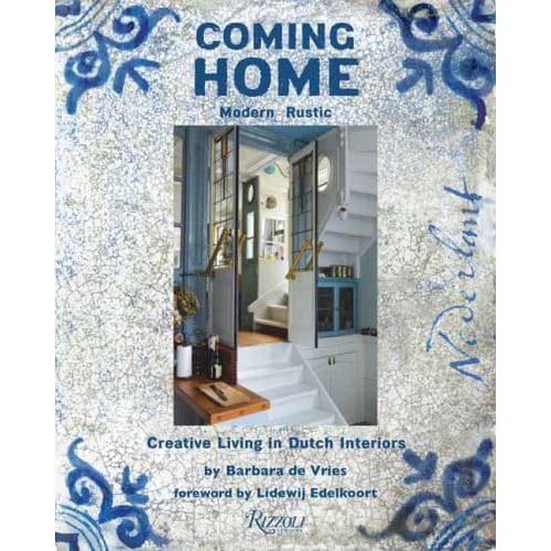 Coming Home Modern Rustic : Creative Living in Dutch Interiors