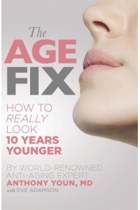 The Age Fix How to Really Look 10 Years Younger