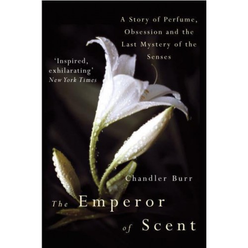 The Emperor of Scent A Story of Perfume, Obsession, and the Last Mystery of the Senses