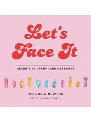 Let's Face It Secrets of a Skincare Obsessive