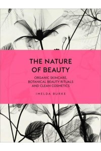 The Nature of Beauty Organic Skincare, Botanical Beauty Rituals and Clean Cosmetics