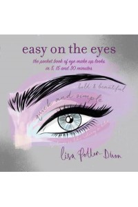 Easy on the Eyes The Pocket Book of Eye Make-Up Looks in 5, 15 and 30 Minutes