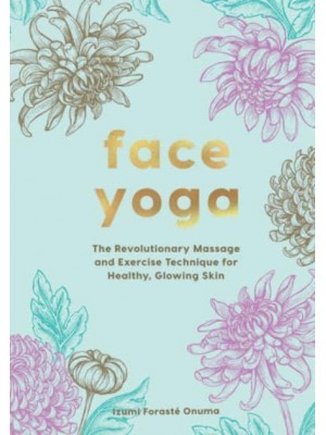 Face Yoga The Revolutionary Massage and Exercise Technique for Healthy, Glowing Skin