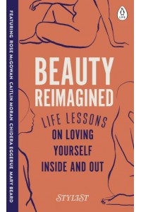 Beauty Reimagined Life Lessons on Loving Yourself Inside and Out