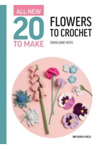All-New Twenty to Make: Flowers to Crochet - All New 20 to Make