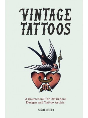 Vintage Tattoos A Sourcebook for Old-School Designs and Tattoo Artists