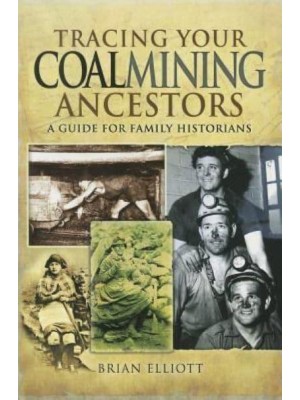 Tracing Your Coalmining Ancestors A Guide for Family Historians
