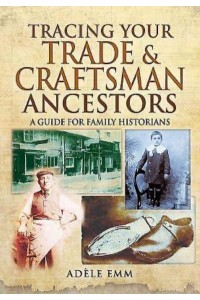 Tracing Your Trade and Craftsmen Ancestors A Guide for Family Historians