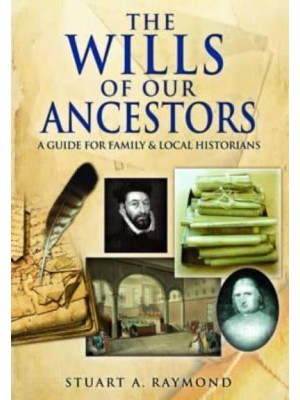 The Wills of Our Ancestors A Guide to Probate Records for Family and Local Historians