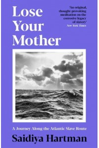 Lose Your Mother A Journey Along the Atlantic Slave Route