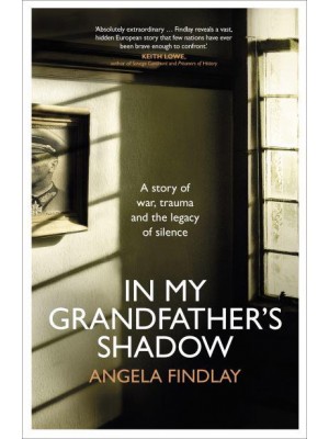 In My Grandfather's Shadow A Story of War, Trauma and the Legacy of Silence