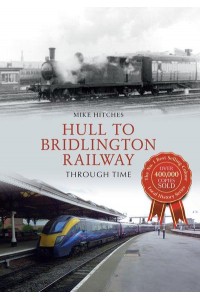Hull to Bridlington Railway Through Time - Through Time