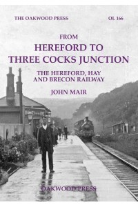 From Hereford to Three Cocks Junction The Hereford, Hay and Brecon Railway - Oakwood Library of Railway History