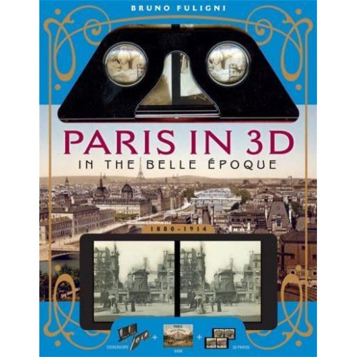 Paris in 3D in the Belle Époque A Book Plus Steroeoscopic Viewer and 34 3D Photos
