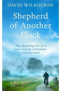 Shepherd of Another Flock The Charming Tale of a New Vicar in a Yorkshire Country Town